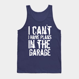 Funny i can't i have plans in the garage car mechanic quote Tank Top